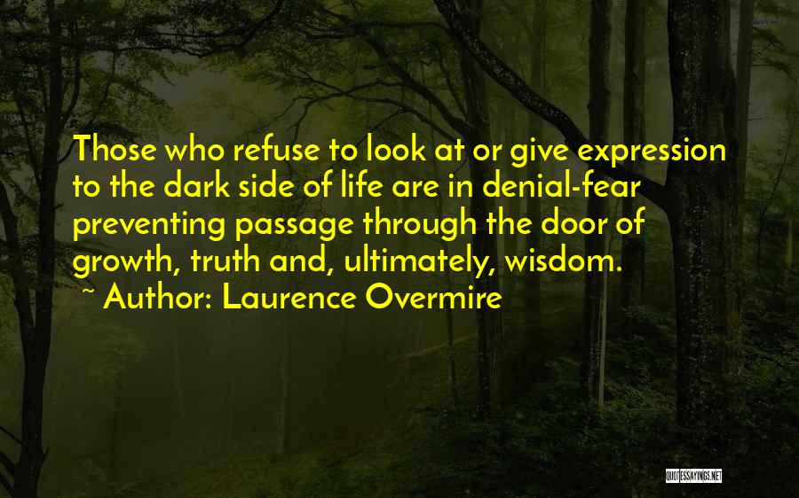 Laurence Overmire Quotes: Those Who Refuse To Look At Or Give Expression To The Dark Side Of Life Are In Denial-fear Preventing Passage