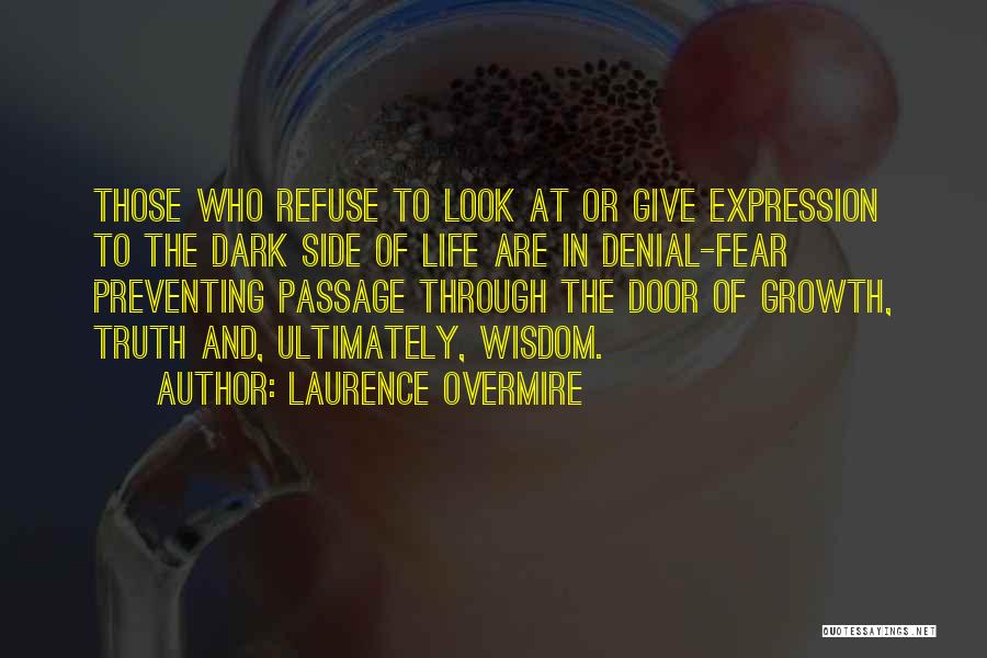 Laurence Overmire Quotes: Those Who Refuse To Look At Or Give Expression To The Dark Side Of Life Are In Denial-fear Preventing Passage