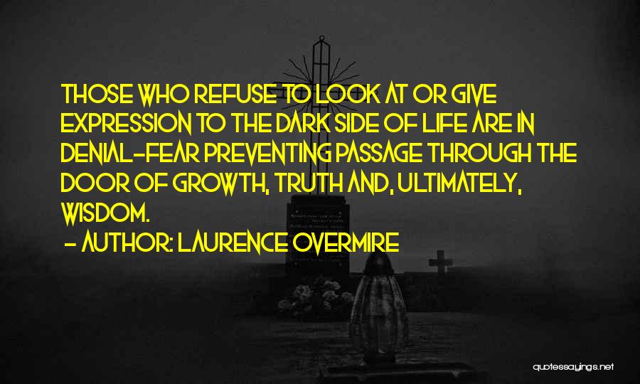 Laurence Overmire Quotes: Those Who Refuse To Look At Or Give Expression To The Dark Side Of Life Are In Denial-fear Preventing Passage