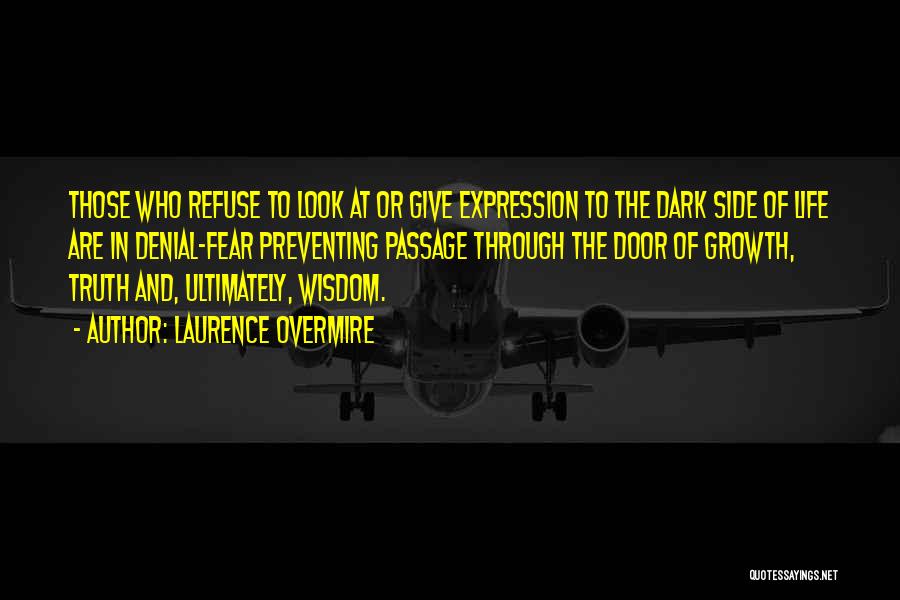 Laurence Overmire Quotes: Those Who Refuse To Look At Or Give Expression To The Dark Side Of Life Are In Denial-fear Preventing Passage