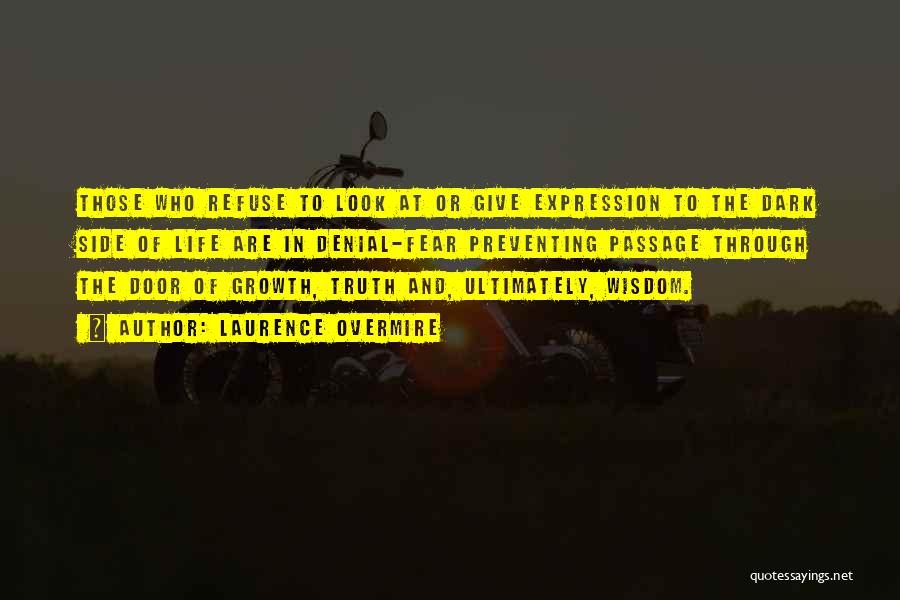 Laurence Overmire Quotes: Those Who Refuse To Look At Or Give Expression To The Dark Side Of Life Are In Denial-fear Preventing Passage