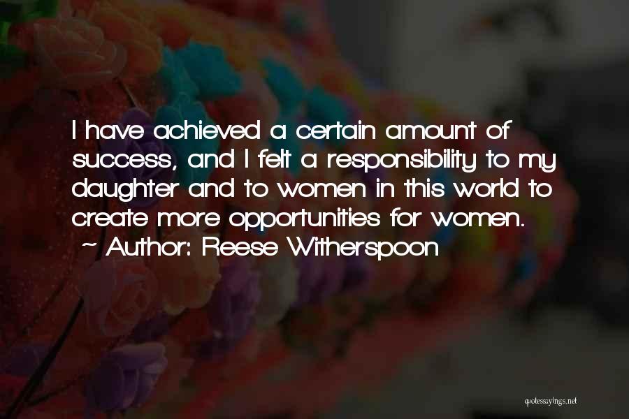 Reese Witherspoon Quotes: I Have Achieved A Certain Amount Of Success, And I Felt A Responsibility To My Daughter And To Women In