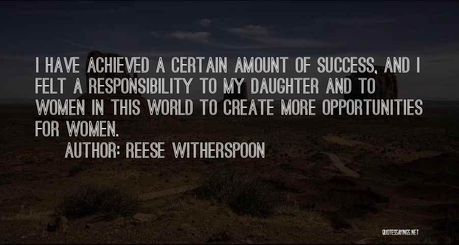 Reese Witherspoon Quotes: I Have Achieved A Certain Amount Of Success, And I Felt A Responsibility To My Daughter And To Women In