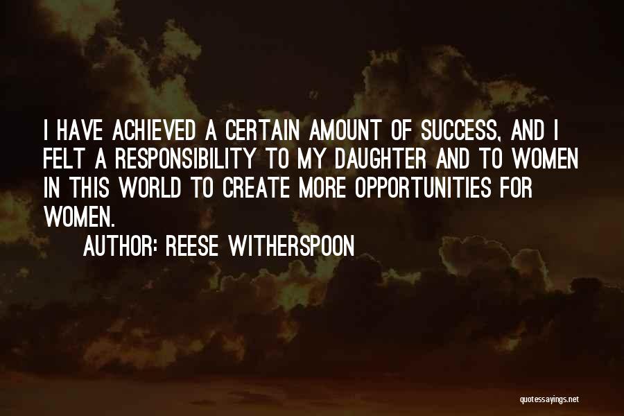 Reese Witherspoon Quotes: I Have Achieved A Certain Amount Of Success, And I Felt A Responsibility To My Daughter And To Women In