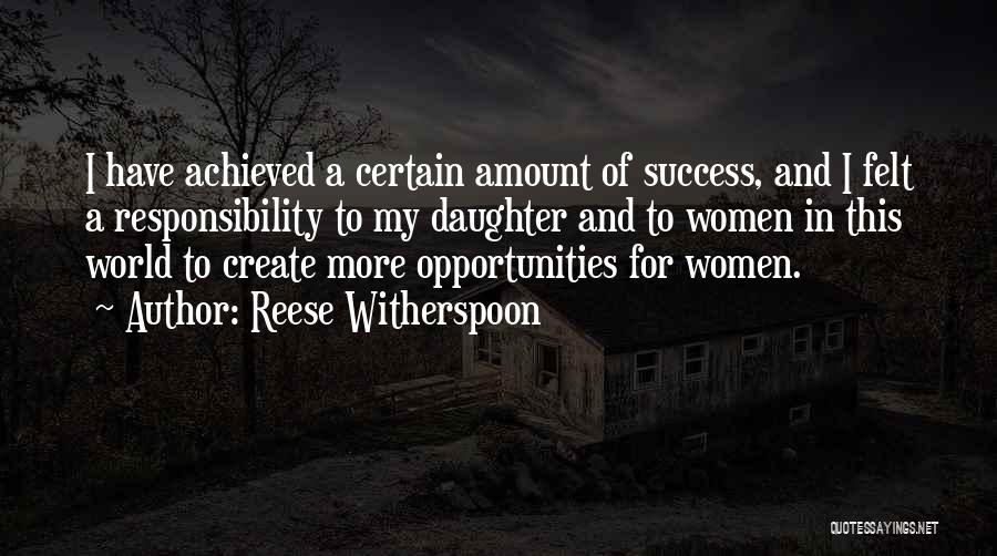 Reese Witherspoon Quotes: I Have Achieved A Certain Amount Of Success, And I Felt A Responsibility To My Daughter And To Women In