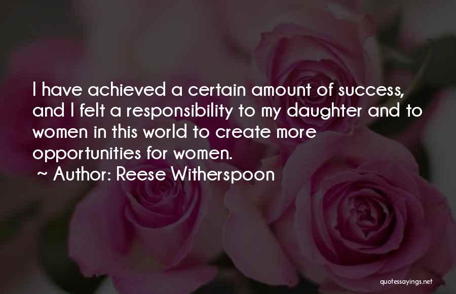 Reese Witherspoon Quotes: I Have Achieved A Certain Amount Of Success, And I Felt A Responsibility To My Daughter And To Women In