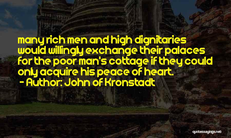 John Of Kronstadt Quotes: Many Rich Men And High Dignitaries Would Willingly Exchange Their Palaces For The Poor Man's Cottage If They Could Only