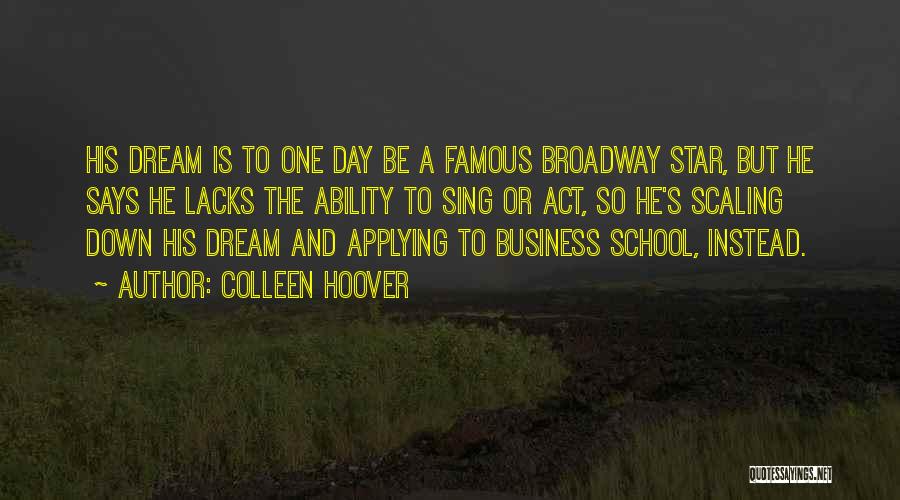 Colleen Hoover Quotes: His Dream Is To One Day Be A Famous Broadway Star, But He Says He Lacks The Ability To Sing