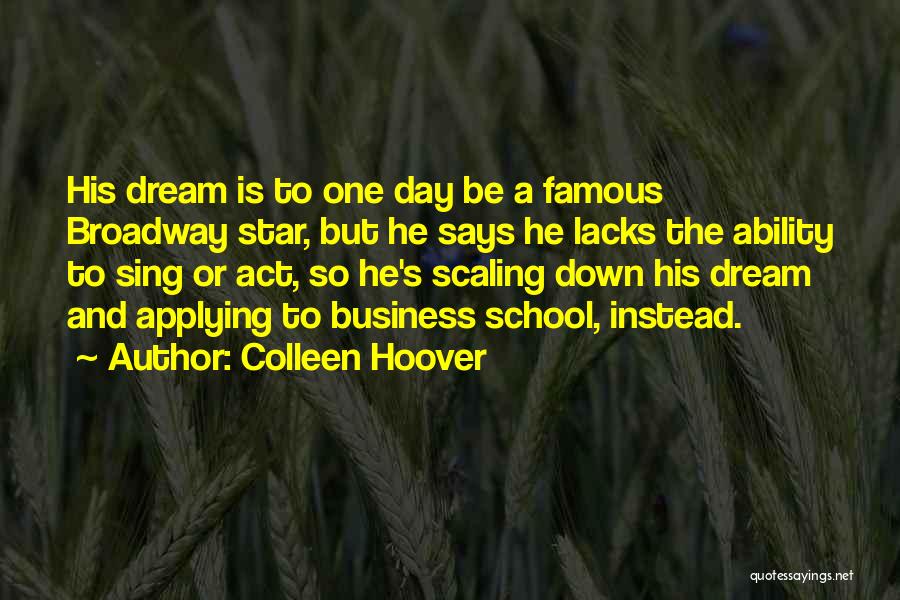 Colleen Hoover Quotes: His Dream Is To One Day Be A Famous Broadway Star, But He Says He Lacks The Ability To Sing