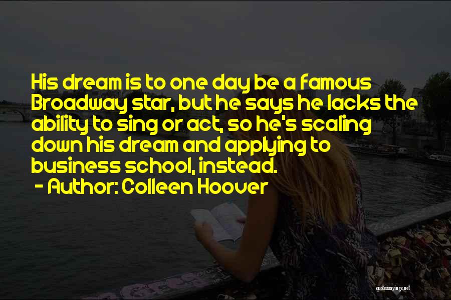 Colleen Hoover Quotes: His Dream Is To One Day Be A Famous Broadway Star, But He Says He Lacks The Ability To Sing