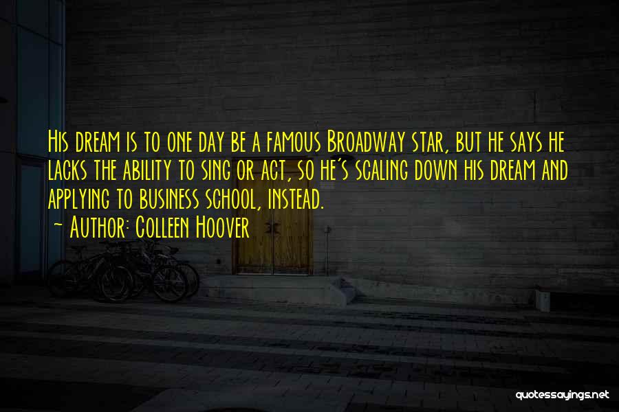 Colleen Hoover Quotes: His Dream Is To One Day Be A Famous Broadway Star, But He Says He Lacks The Ability To Sing