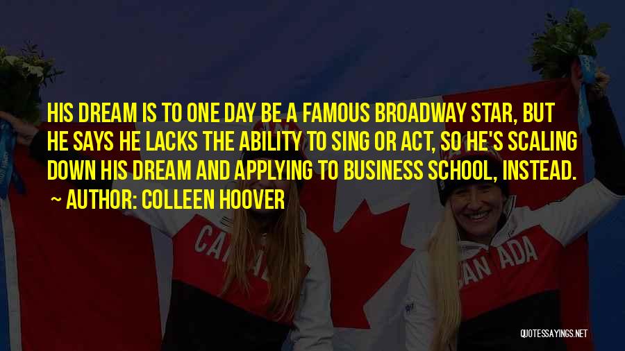 Colleen Hoover Quotes: His Dream Is To One Day Be A Famous Broadway Star, But He Says He Lacks The Ability To Sing