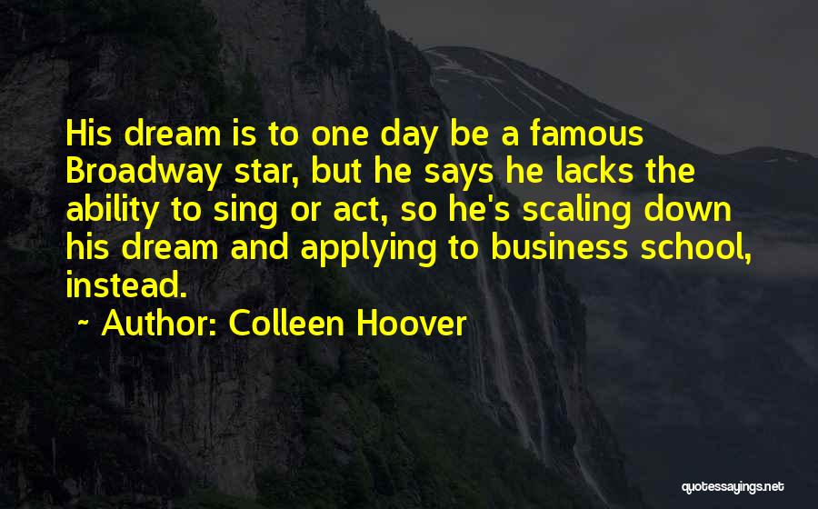 Colleen Hoover Quotes: His Dream Is To One Day Be A Famous Broadway Star, But He Says He Lacks The Ability To Sing