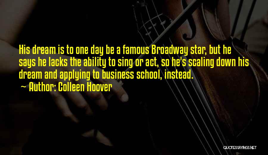 Colleen Hoover Quotes: His Dream Is To One Day Be A Famous Broadway Star, But He Says He Lacks The Ability To Sing