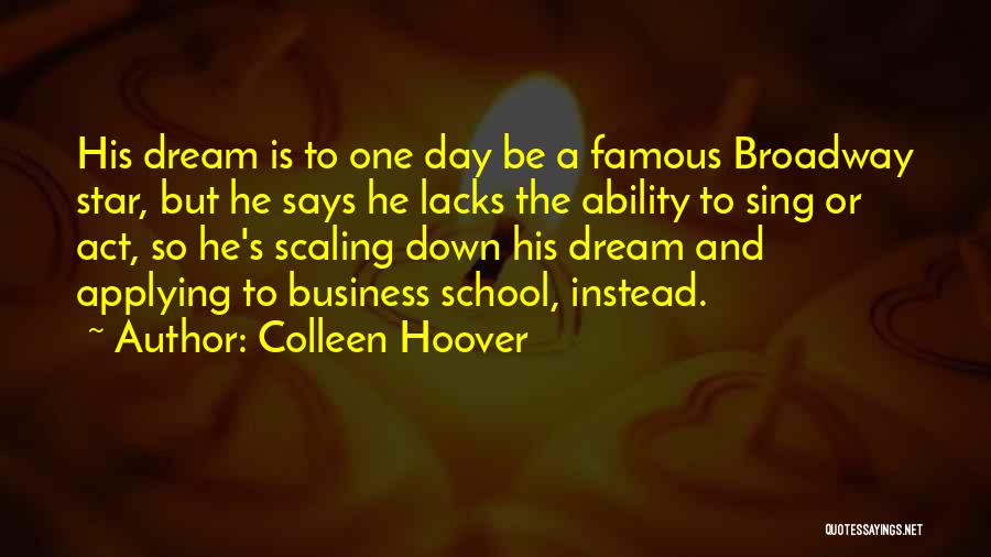 Colleen Hoover Quotes: His Dream Is To One Day Be A Famous Broadway Star, But He Says He Lacks The Ability To Sing