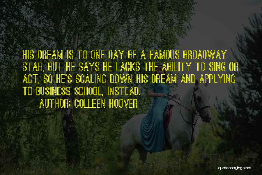 Colleen Hoover Quotes: His Dream Is To One Day Be A Famous Broadway Star, But He Says He Lacks The Ability To Sing