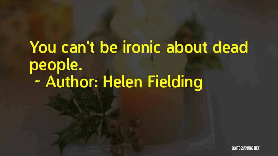 Helen Fielding Quotes: You Can't Be Ironic About Dead People.
