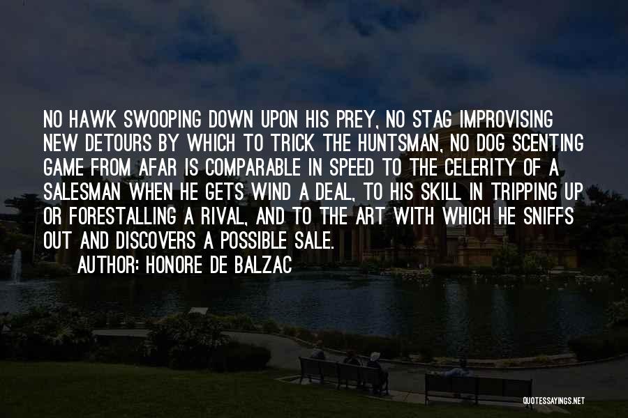 Honore De Balzac Quotes: No Hawk Swooping Down Upon His Prey, No Stag Improvising New Detours By Which To Trick The Huntsman, No Dog