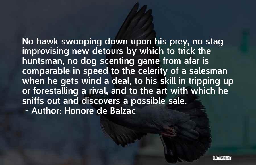 Honore De Balzac Quotes: No Hawk Swooping Down Upon His Prey, No Stag Improvising New Detours By Which To Trick The Huntsman, No Dog