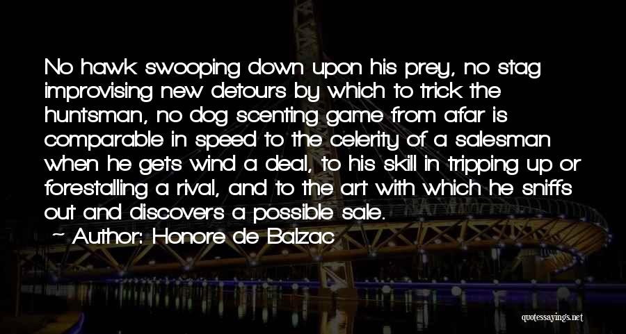 Honore De Balzac Quotes: No Hawk Swooping Down Upon His Prey, No Stag Improvising New Detours By Which To Trick The Huntsman, No Dog