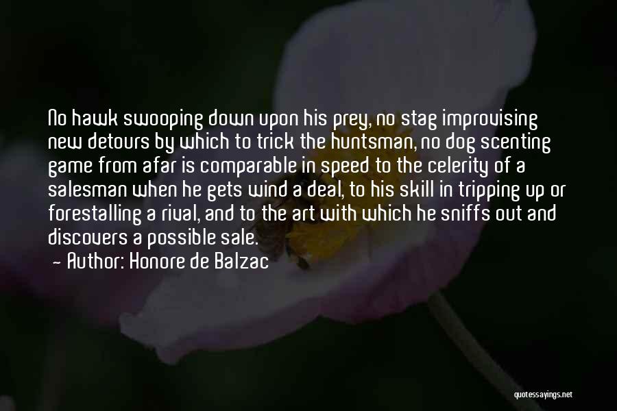 Honore De Balzac Quotes: No Hawk Swooping Down Upon His Prey, No Stag Improvising New Detours By Which To Trick The Huntsman, No Dog
