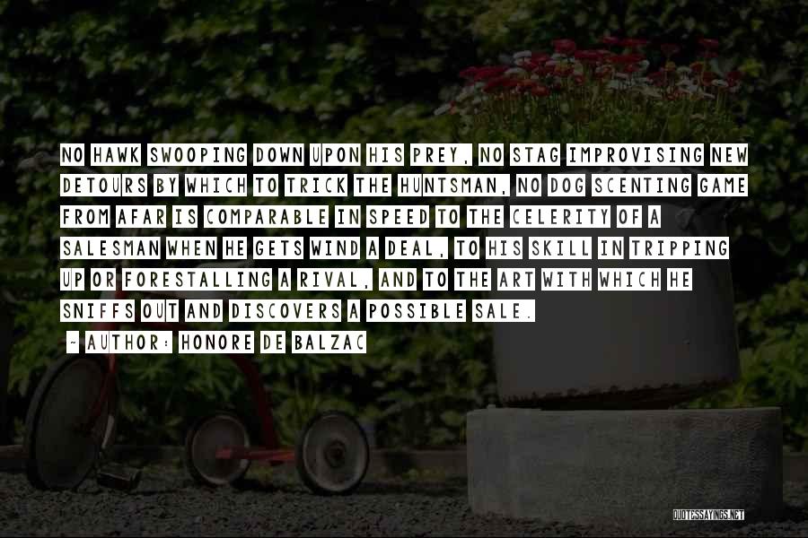 Honore De Balzac Quotes: No Hawk Swooping Down Upon His Prey, No Stag Improvising New Detours By Which To Trick The Huntsman, No Dog