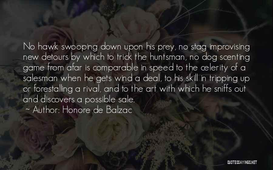 Honore De Balzac Quotes: No Hawk Swooping Down Upon His Prey, No Stag Improvising New Detours By Which To Trick The Huntsman, No Dog