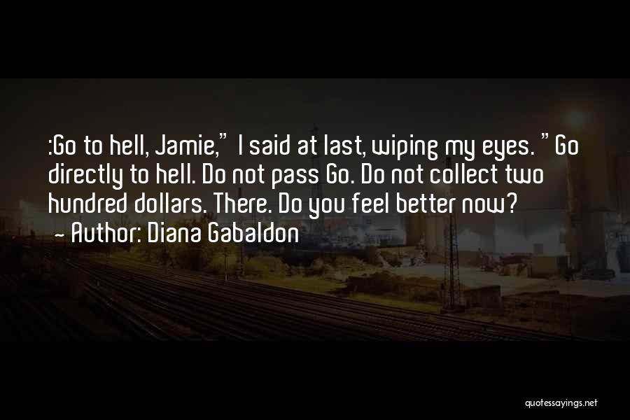 Diana Gabaldon Quotes: :go To Hell, Jamie, I Said At Last, Wiping My Eyes. Go Directly To Hell. Do Not Pass Go. Do
