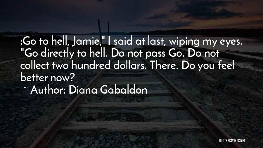 Diana Gabaldon Quotes: :go To Hell, Jamie, I Said At Last, Wiping My Eyes. Go Directly To Hell. Do Not Pass Go. Do