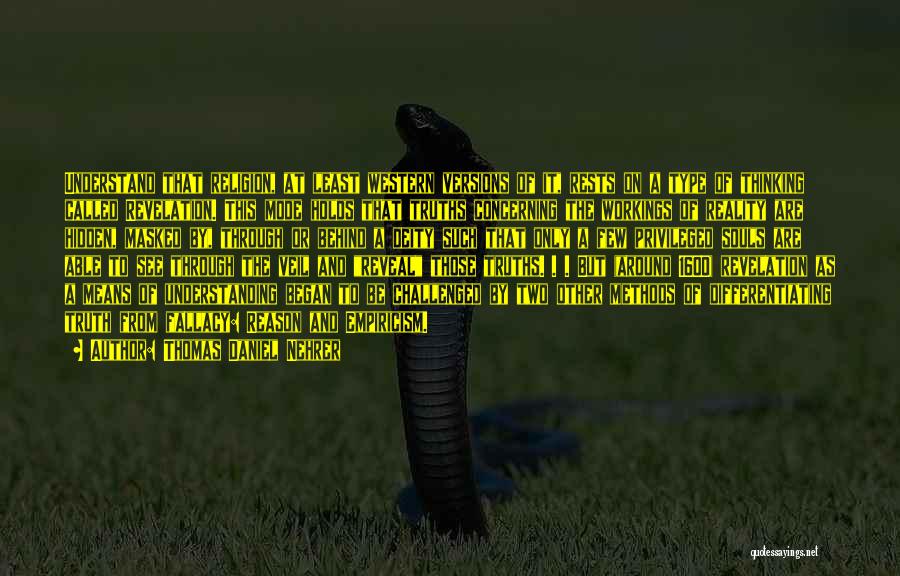 Thomas Daniel Nehrer Quotes: Understand That Religion, At Least Western Versions Of It, Rests On A Type Of Thinking Called Revelation. This Mode Holds