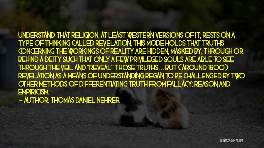 Thomas Daniel Nehrer Quotes: Understand That Religion, At Least Western Versions Of It, Rests On A Type Of Thinking Called Revelation. This Mode Holds