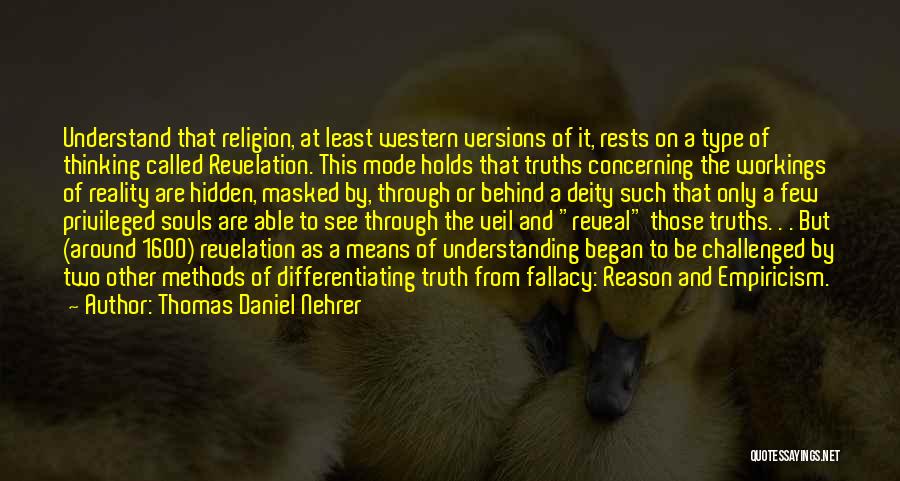 Thomas Daniel Nehrer Quotes: Understand That Religion, At Least Western Versions Of It, Rests On A Type Of Thinking Called Revelation. This Mode Holds