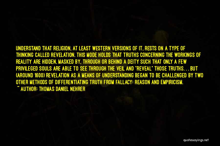 Thomas Daniel Nehrer Quotes: Understand That Religion, At Least Western Versions Of It, Rests On A Type Of Thinking Called Revelation. This Mode Holds