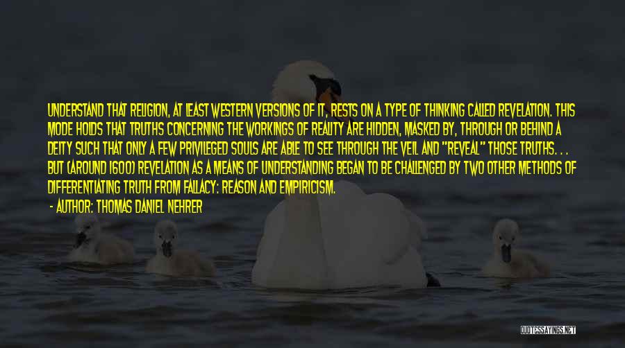 Thomas Daniel Nehrer Quotes: Understand That Religion, At Least Western Versions Of It, Rests On A Type Of Thinking Called Revelation. This Mode Holds