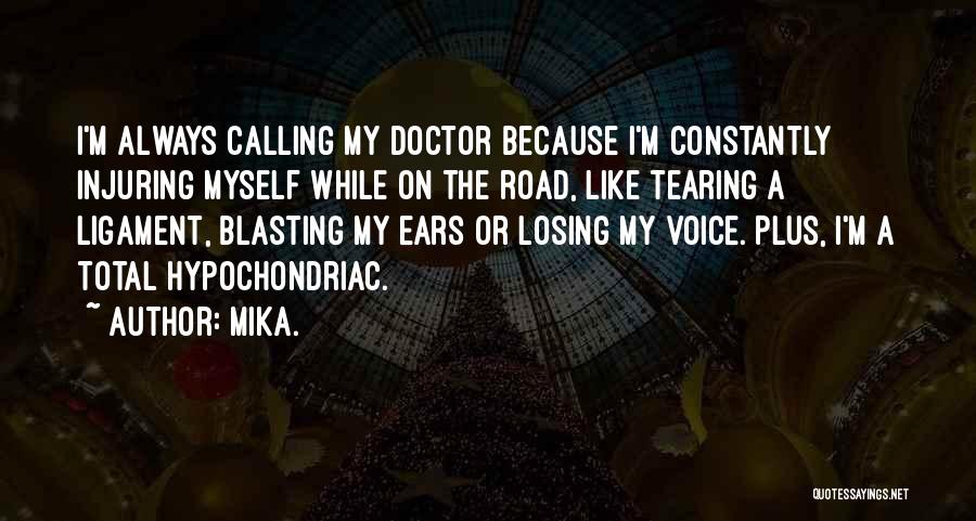 Mika. Quotes: I'm Always Calling My Doctor Because I'm Constantly Injuring Myself While On The Road, Like Tearing A Ligament, Blasting My