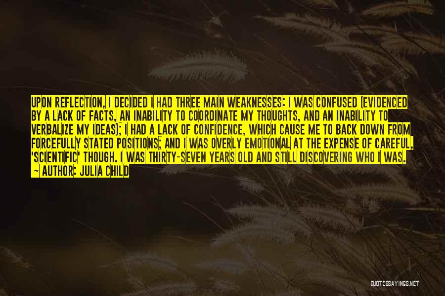 Julia Child Quotes: Upon Reflection, I Decided I Had Three Main Weaknesses: I Was Confused (evidenced By A Lack Of Facts, An Inability