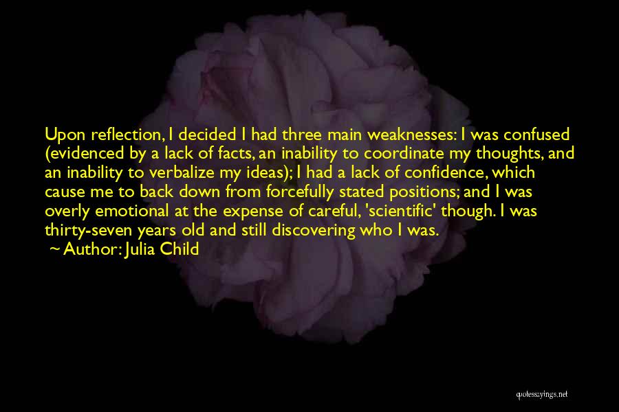 Julia Child Quotes: Upon Reflection, I Decided I Had Three Main Weaknesses: I Was Confused (evidenced By A Lack Of Facts, An Inability