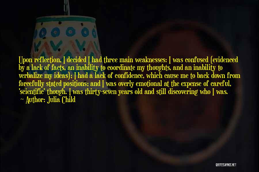 Julia Child Quotes: Upon Reflection, I Decided I Had Three Main Weaknesses: I Was Confused (evidenced By A Lack Of Facts, An Inability