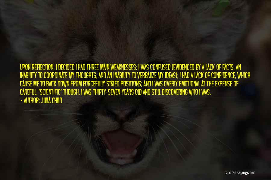 Julia Child Quotes: Upon Reflection, I Decided I Had Three Main Weaknesses: I Was Confused (evidenced By A Lack Of Facts, An Inability
