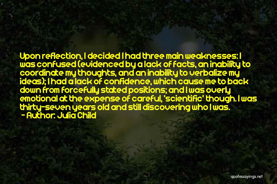 Julia Child Quotes: Upon Reflection, I Decided I Had Three Main Weaknesses: I Was Confused (evidenced By A Lack Of Facts, An Inability