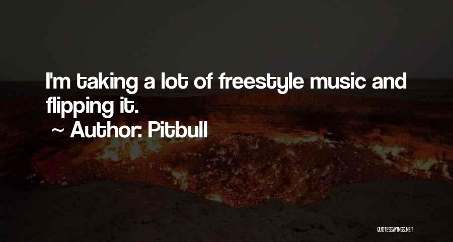 Pitbull Quotes: I'm Taking A Lot Of Freestyle Music And Flipping It.