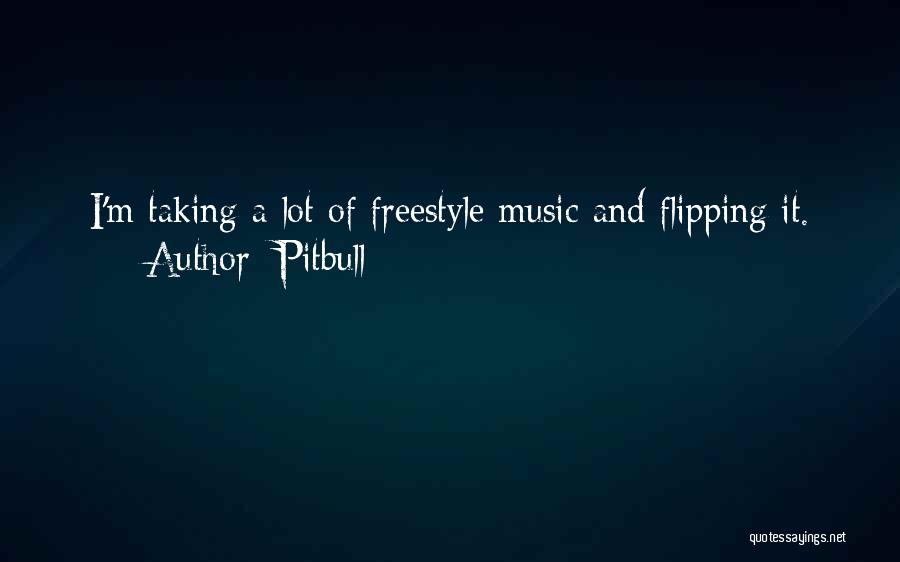 Pitbull Quotes: I'm Taking A Lot Of Freestyle Music And Flipping It.