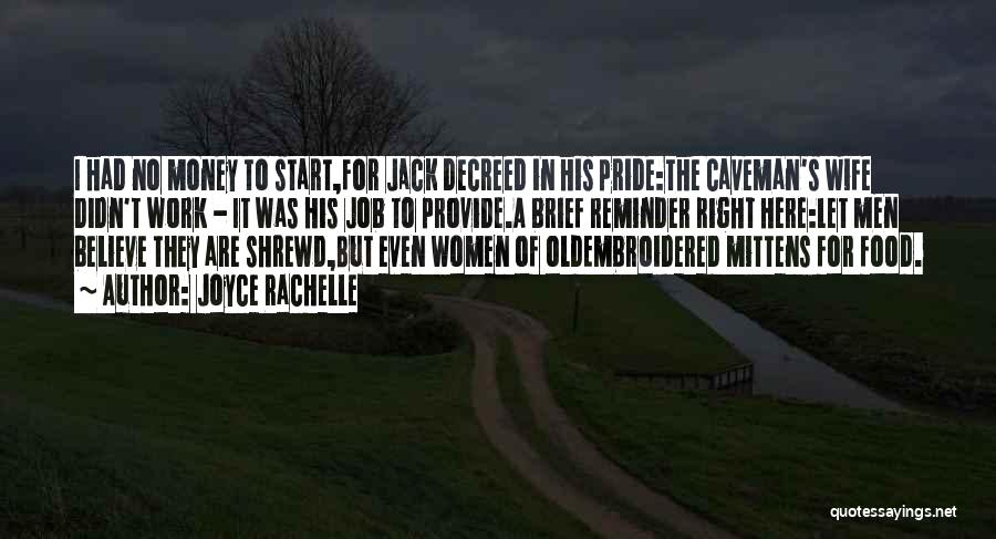 Joyce Rachelle Quotes: I Had No Money To Start,for Jack Decreed In His Pride:the Caveman's Wife Didn't Work - It Was His Job