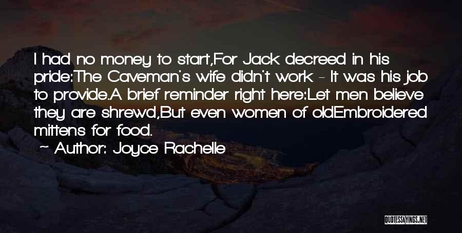 Joyce Rachelle Quotes: I Had No Money To Start,for Jack Decreed In His Pride:the Caveman's Wife Didn't Work - It Was His Job
