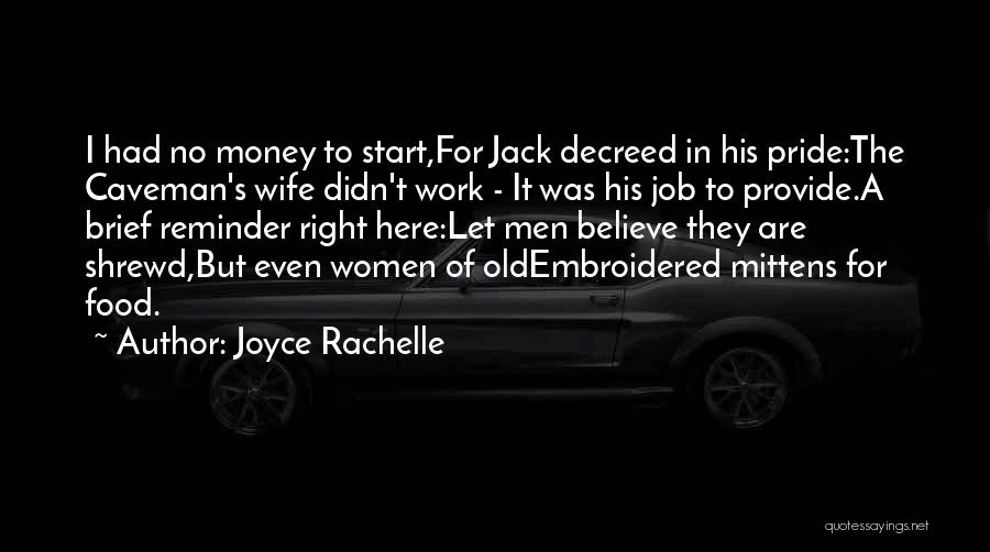 Joyce Rachelle Quotes: I Had No Money To Start,for Jack Decreed In His Pride:the Caveman's Wife Didn't Work - It Was His Job