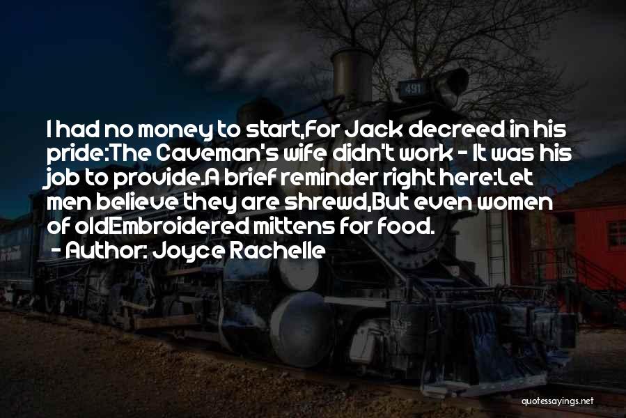 Joyce Rachelle Quotes: I Had No Money To Start,for Jack Decreed In His Pride:the Caveman's Wife Didn't Work - It Was His Job