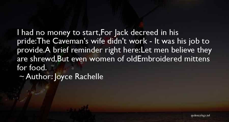 Joyce Rachelle Quotes: I Had No Money To Start,for Jack Decreed In His Pride:the Caveman's Wife Didn't Work - It Was His Job