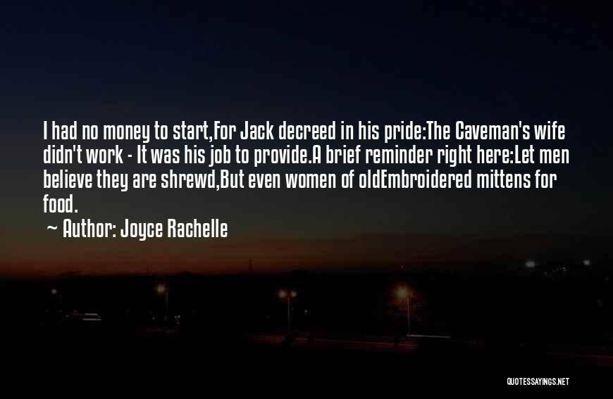 Joyce Rachelle Quotes: I Had No Money To Start,for Jack Decreed In His Pride:the Caveman's Wife Didn't Work - It Was His Job