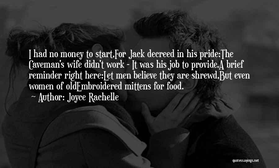 Joyce Rachelle Quotes: I Had No Money To Start,for Jack Decreed In His Pride:the Caveman's Wife Didn't Work - It Was His Job