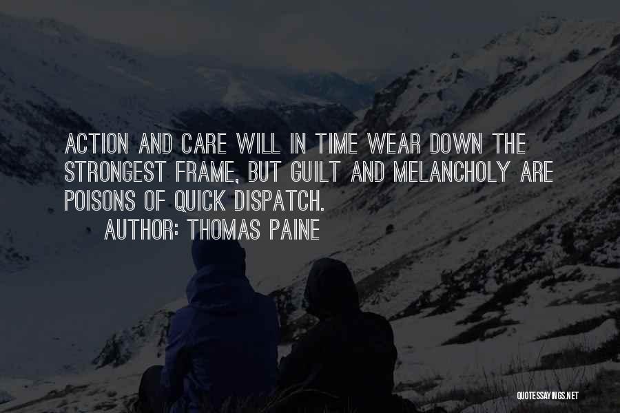 Thomas Paine Quotes: Action And Care Will In Time Wear Down The Strongest Frame, But Guilt And Melancholy Are Poisons Of Quick Dispatch.